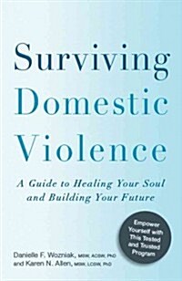 Surviving Domestic Violence: A Guide to Healing Your Soul and Building Your Future (Paperback)