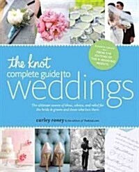 The Knot Complete Guide to Weddings: The Ultimate Source of Ideas, Advice & Relief for the Bride & Groom & Those Who Love Them (Paperback, 2, Revised, Update)