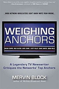 Weighing Anchors: A Veteran TV Newswriter Critiques the Networks Top Anchors (Paperback)