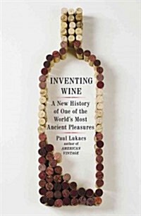 Inventing Wine: A New History of One of the Worlds Most Ancient Pleasures (Hardcover)