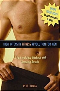 The High Intensity Fitness Revolution for Men: A Fast and Easy Workout with Amazing Results (Paperback)