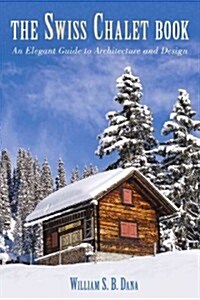 The Swiss Chalet Book: An Elegant Guide to Architecture and Design (Paperback)