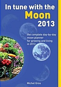 In Tune with the Moon 2013 : The Complete Day-by-day Moon Planner for Growing and Living in 2013 (Paperback)