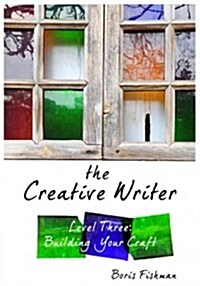 The Creative Writer, Level Three: Building Your Craft (Paperback)