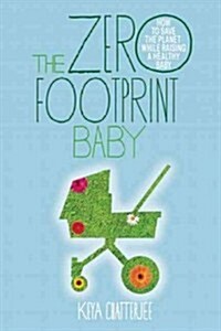 The Zero Footprint Baby: How to Save the Planet While Raising a Healthy Baby (Paperback)