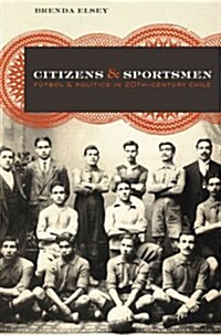 Citizens and Sportsmen: F?bol and Politics in Twentieth-Century Chile (Paperback)