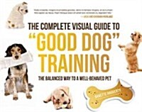 The Complete Visual Guide to Good Dog Training: The Balanced Way to a Well Behaved Pet (Paperback)