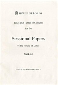 Titles and Tables of Contents for the Sessional Papers of the House of Lords 2004-05: House of Lords Paper Unnumbered Session 2004-05 (Paperback)