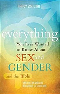 Everything You Ever Wanted to Know about Sex and Gender and the Bible: Whats Hot, and Whats Not According to Scripture (Paperback)