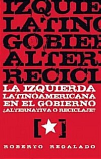 La Izquierda Latinoamericana en el Gobierno: Alternativa O Reciclaje? (Paperback)