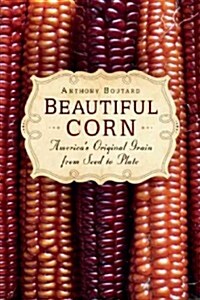 Beautiful Corn: Americas Original Grain from Seed to Plate (Paperback)