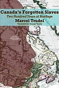 Canadas Forgotten Slaves: Two Centuries of Bondage (Paperback)
