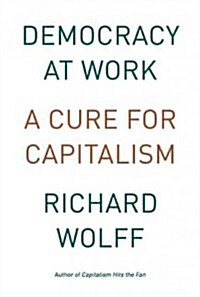 Democracy at Work: A Cure for Capitalism (Paperback)