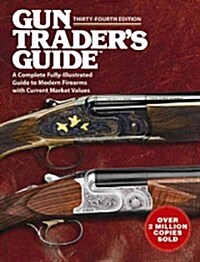 Gun Traders Guide, Thirty-Fourth Edition: A Comprehensive, Fully-Illustrated Guide to Modern Firearms with Current Market Values (Paperback, 34, Thirty-Fourth)