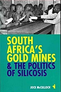 South Africas Gold Mines & the Politics of Silicosis (Paperback)