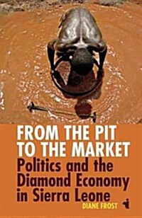 From the Pit to the Market : Politics and the Diamond Economy in Sierra Leone (Paperback)
