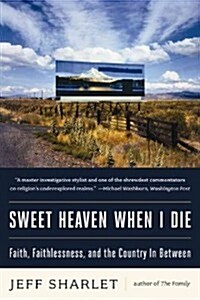 Sweet Heaven When I Die: Faith, Faithlessness, and the Country in Between (Paperback)