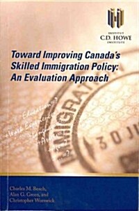 Toward Improving Canadas Skilled Immigration Policy (Paperback)