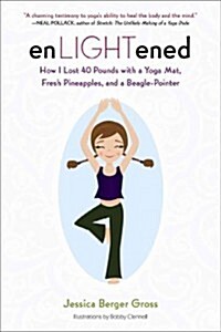 Enlightened: How I Lost 40 Pounds with a Yoga Mat, Fresh Pineapples, and a Beagle-Pointer (Paperback)