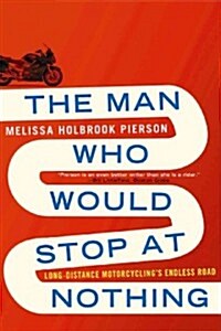 The Man Who Would Stop at Nothing: Long-Distance Motorcyclings Endless Road (Paperback)