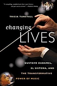 Changing Lives: Gustavo Dudamel, El Sistema, and the Transformative Power of Music (Paperback)