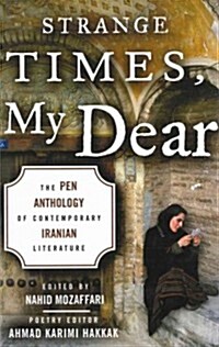 Strange Times, My Dear: The Pen Anthology of Contemporary Iranian Literature (Paperback)
