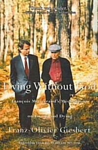Dying Without God: Francois Mitterrands Meditations on Living and Dying (Paperback)