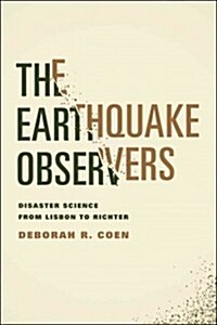 The Earthquake Observers: Disaster Science from Lisbon to Richter (Hardcover)