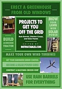 Projects to Get You Off the Grid: Rain Barrels, Chicken Coops, and Solar Panels (Paperback)