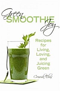 Green Smoothie Joy: Recipes for Living, Loving, and Juicing Green (Paperback)