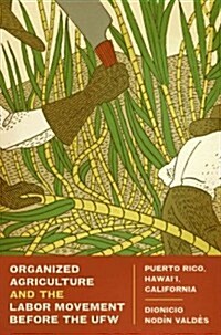 Organized Agriculture and the Labor Movement Before the Ufw: Puerto Rico, Hawaii, California (Paperback)