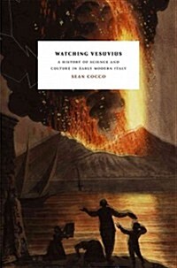 Watching Vesuvius: A History of Science and Culture in Early Modern Italy (Hardcover)