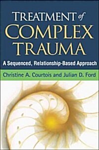 Treatment of Complex Trauma: A Sequenced, Relationship-Based Approach (Hardcover)