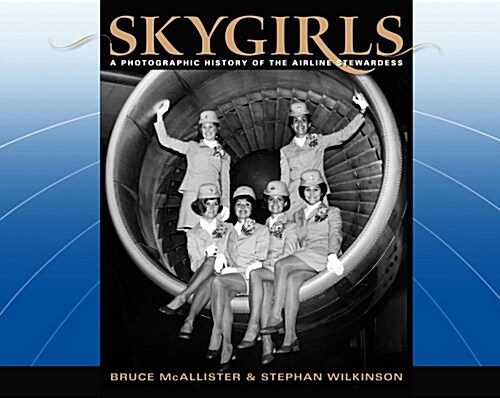 Skygirls: A Photographic History of the Airline Stewardess (Hardcover)