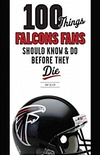 100 Things Falcons Fans Should Know & Do Before They Die (Paperback)