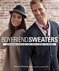 Boyfriend Sweaters: 19 Designs for Him That Youll Want to Wear: Plus 19 Techniques That Help You Knit Almost Anything (Paperback)
