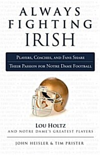 Always Fighting Irish: Players, Coaches, and Fans Share Their Passion for Notre Dame Football (Paperback)