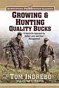 Growing & Hunting Quality Bucks: A Hands-On Approach to Better Land and Deer Management (Paperback)