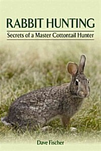 Rabbit Hunting: Secrets of a Master Cottontail Hunter (Paperback)