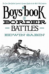 Boys Book of Border Battles: The True Tales Behind Americas Greatest Battles of the 18th and 19th Centuries (Paperback)