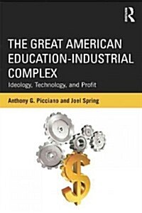 The Great American Education-Industrial Complex : Ideology, Technology, and Profit (Hardcover)
