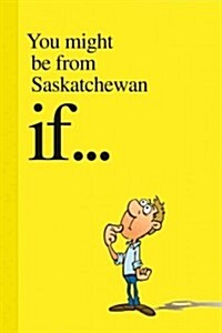 You Might Be from Saskatchewan If.... (Paperback)