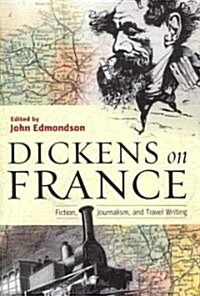 Dickens on France: Fiction, Journalism, and Travel (Paperback)
