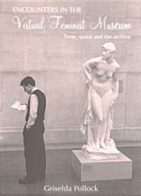 Encounters in the Virtual Feminist Museum : Time, Space and the Archive (Paperback)