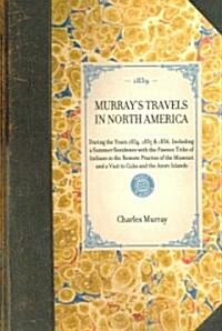MURRAYS TRAVELS IN NORTH AMERICA During the Years 1834, 1835 & 1836, Including a Summer Residence with the Pawnee Tribe of Indians in the Remote Prai (Paperback)