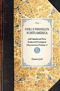 Lyells Travels in North America: And Canada and Nova Scotia with Geological Observations (Volume 1) (Paperback)