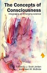 Concepts of Consciousness : Integrating an Emergent Science (Paperback)