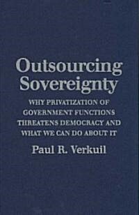 Outsourcing Sovereignty : Why Privatization of Government Functions Threatens Democracy and What We Can Do About It (Hardcover)