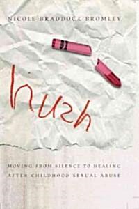Hush: Moving from Silence to Healing After Childhood Sexual Abuse (Paperback)