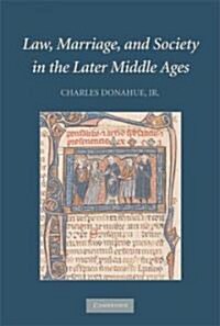 Law, Marriage, and Society in the Later Middle Ages : Arguments About Marriage in Five Courts (Hardcover)